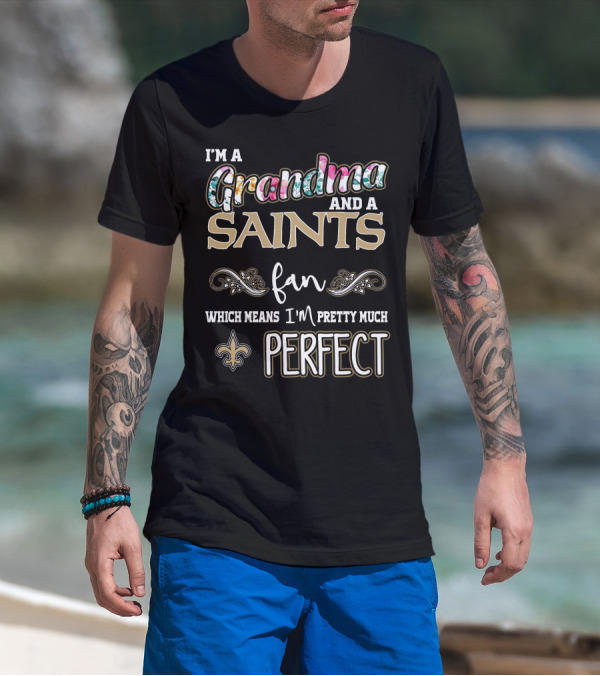I'm A Grandma And A Saints Fan Which Means I'm Pretty Much Perfect T-Shirt