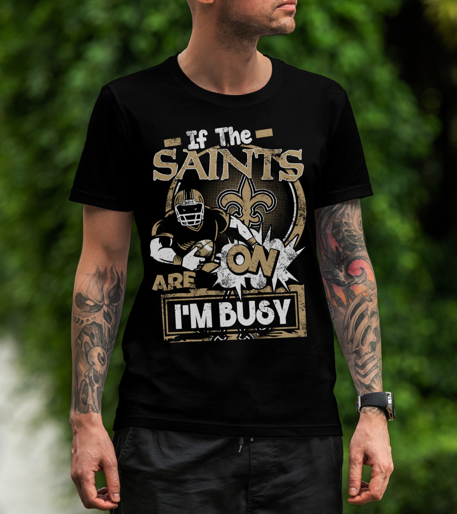 If The Saints Are On I'm Busy T-Shirt