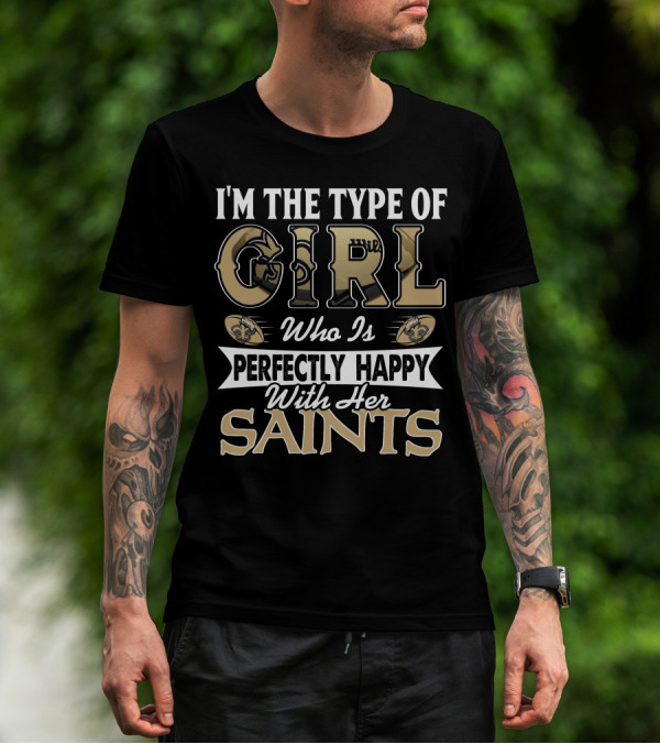I'm The Type Of Girl Who Is Perfectly Happy With Her Saints T-Shirt