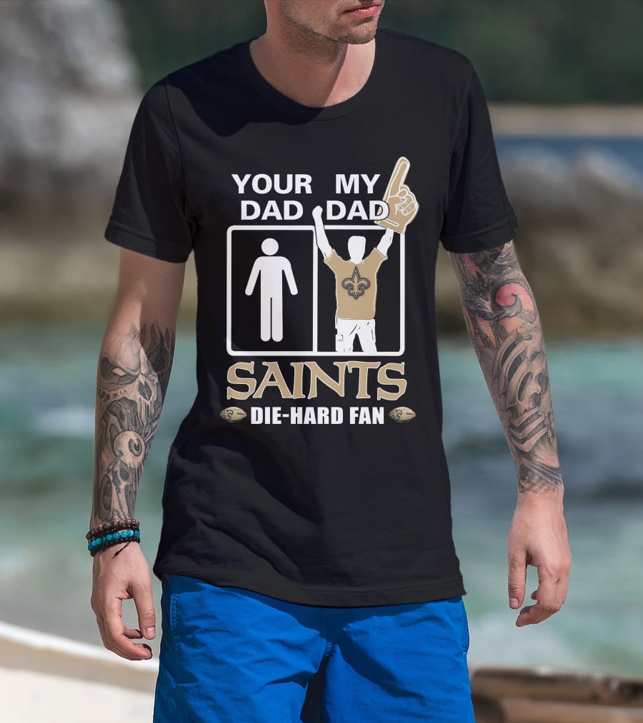 Your Dad My Dad Saints Die-Hard Fan T-Shirt
