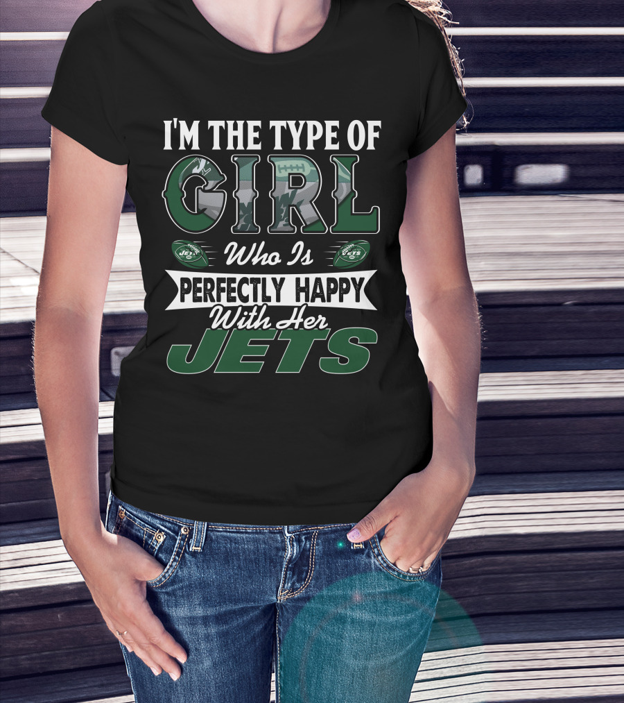 I'm The Type Of Girl Who Is Perfectly Happy With Her New York Jets T-Shirt