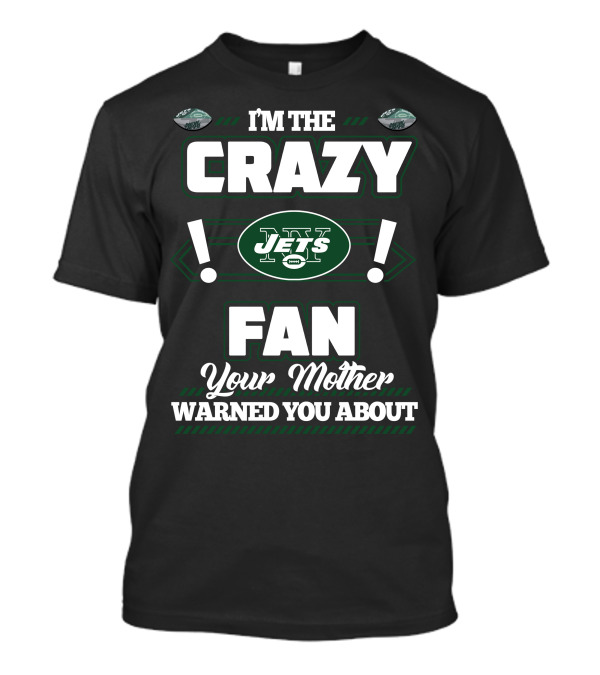 I'm The Crazy Jets Fan Your Mother Warned You About T-Shirt