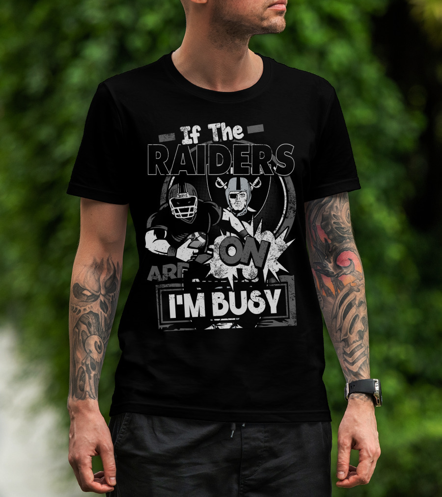 If The Raiders Are On I'm Busy T-Shirt