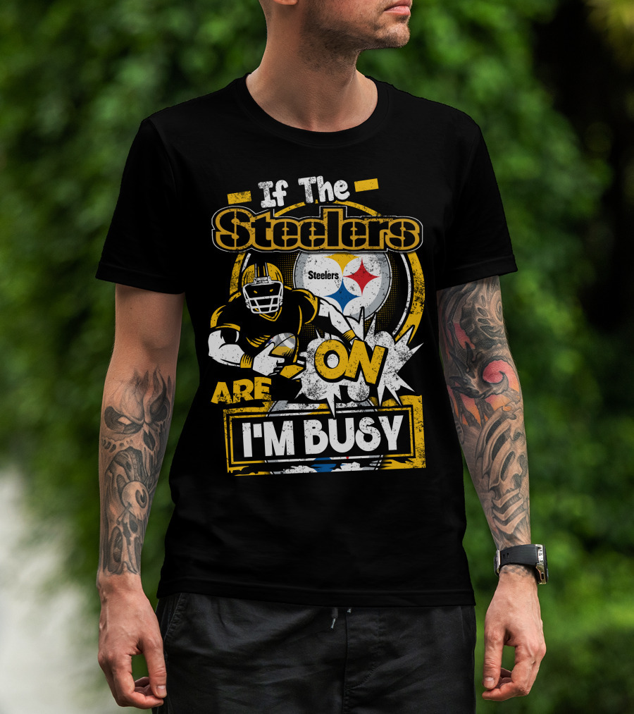 If The Steelers Are On I'm Busy T-Shirt