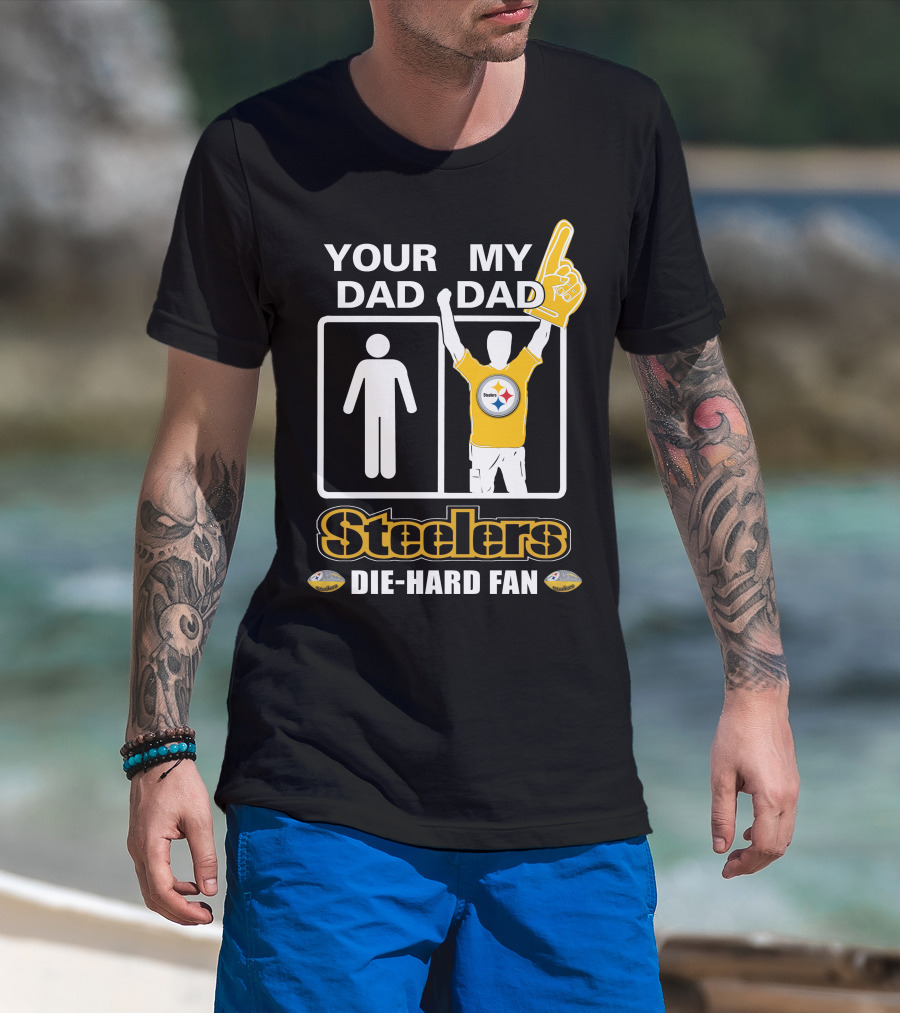 Your Dad My Dad Steelers Die-Hard Fan T-Shirt