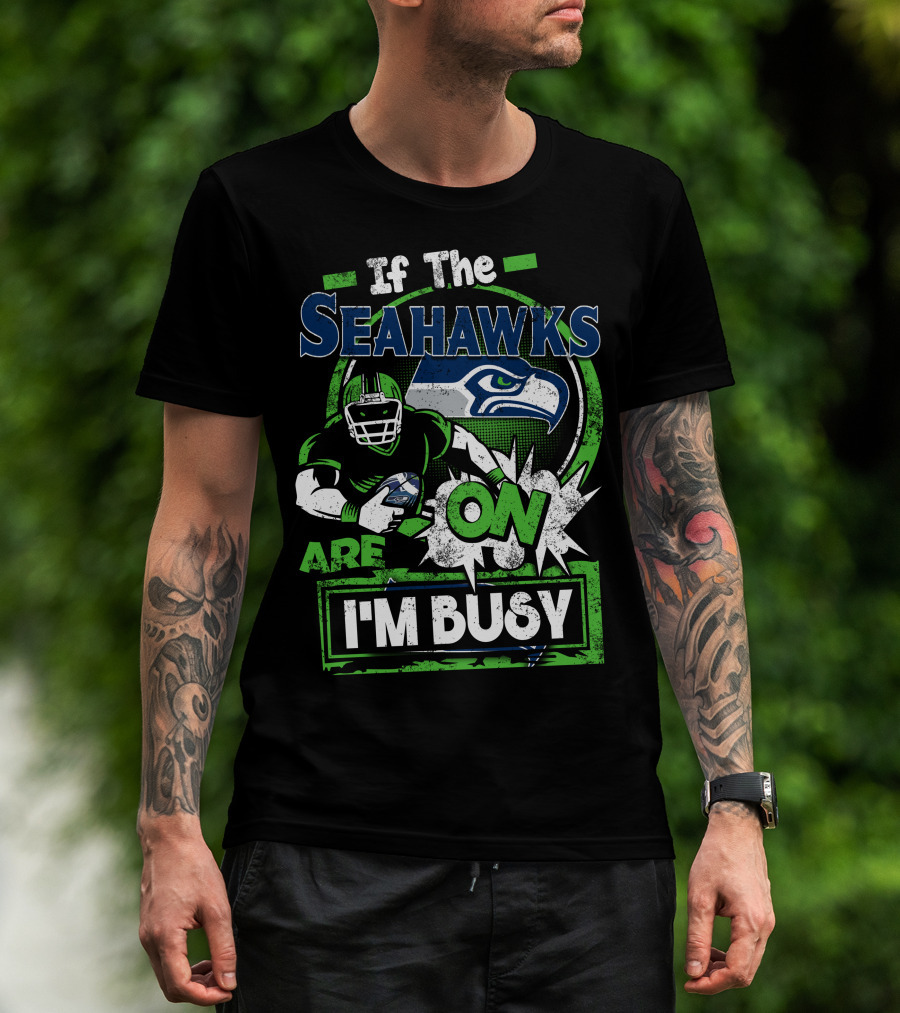 If The Seahawks Are On I'm Busy T-Shirt