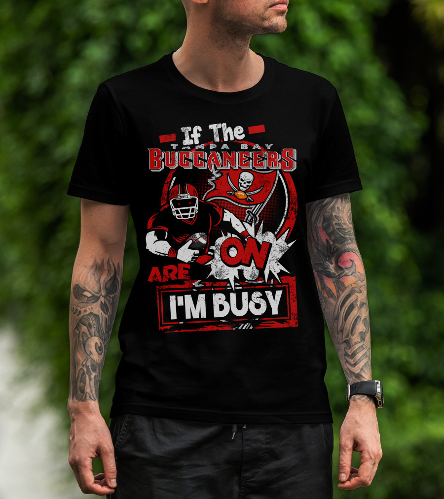 If The Tampa Bay Buccaneers Are On I'm Busy T-Shirt