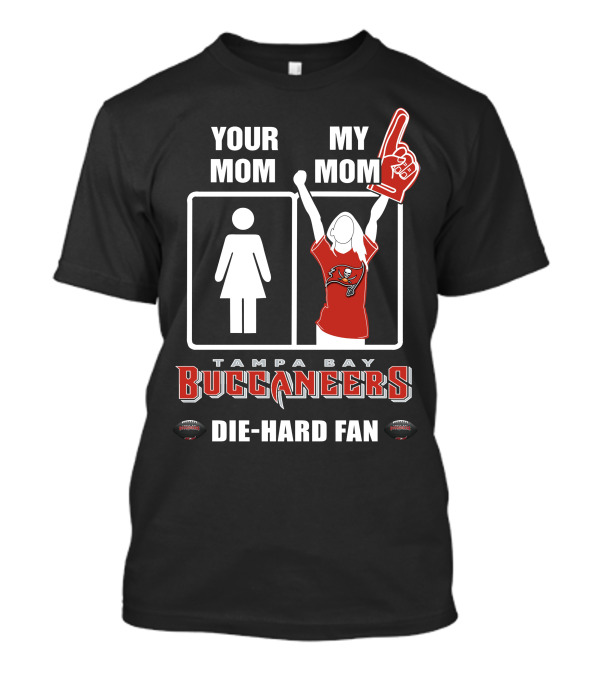 Your Mom My Mom Tampa Bay Buccaneers Die-Hard Fan T-Shirt