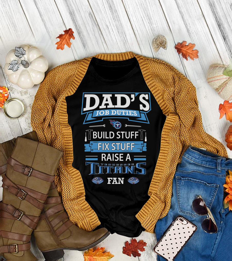 Dad’s Job Duties Build Stuff Fix Stuff Raise a Tennessee Titans Fan T-Shirt
