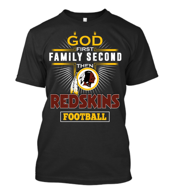 God First Family Second Then Redskins Football T-Shirt