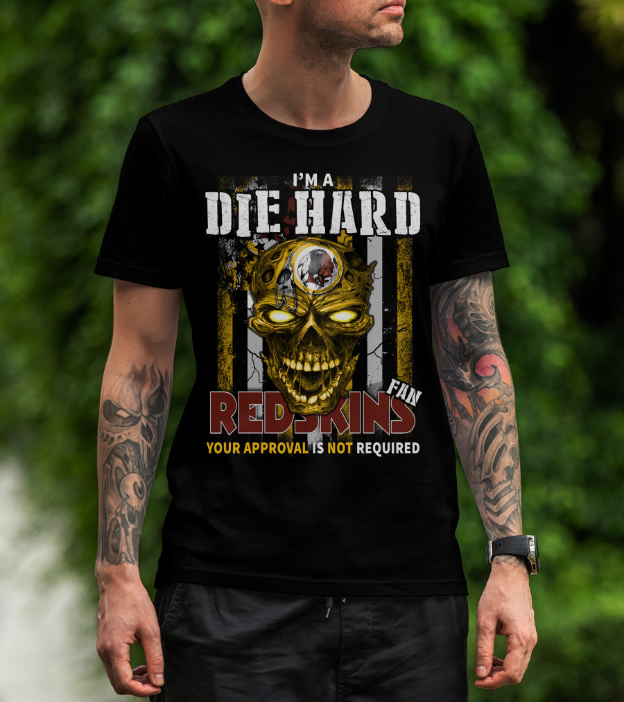 I'm A Die Hard Redskins Fan Your Approval Is Not Required T-Shirt