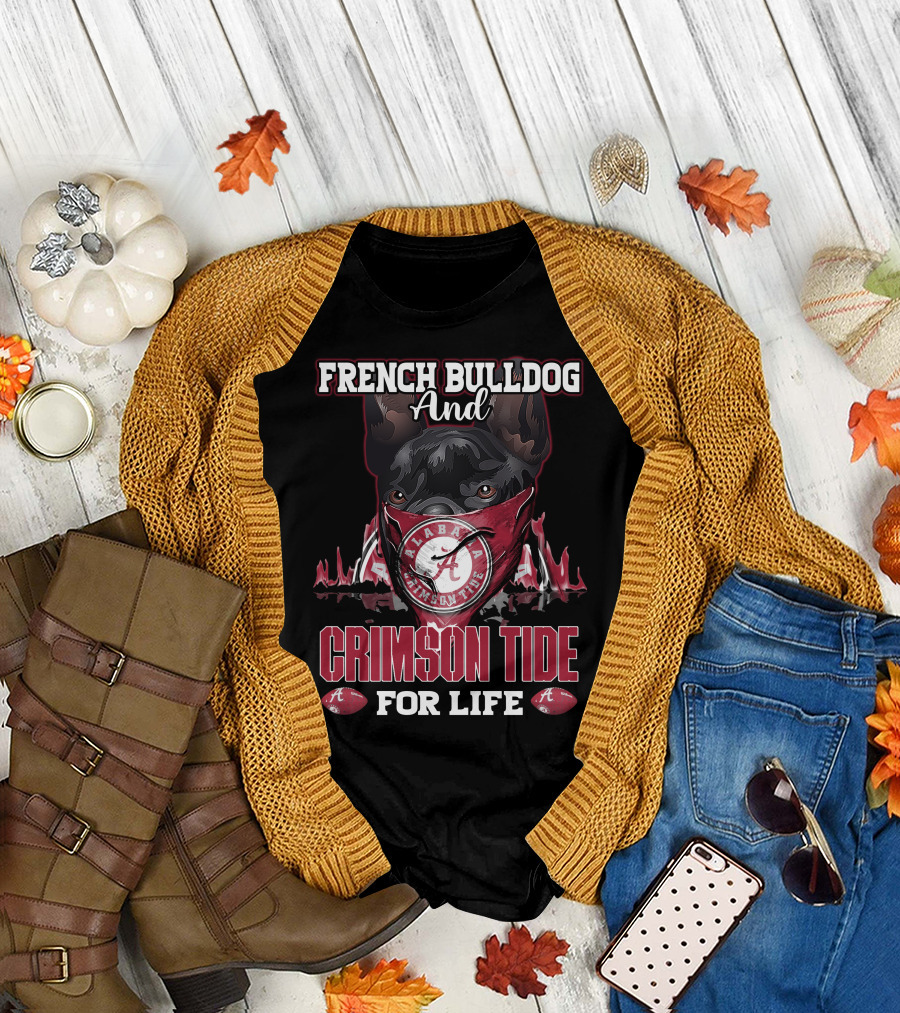 French Bulldog And Alabama Crimson Tide For Life T-Shirt