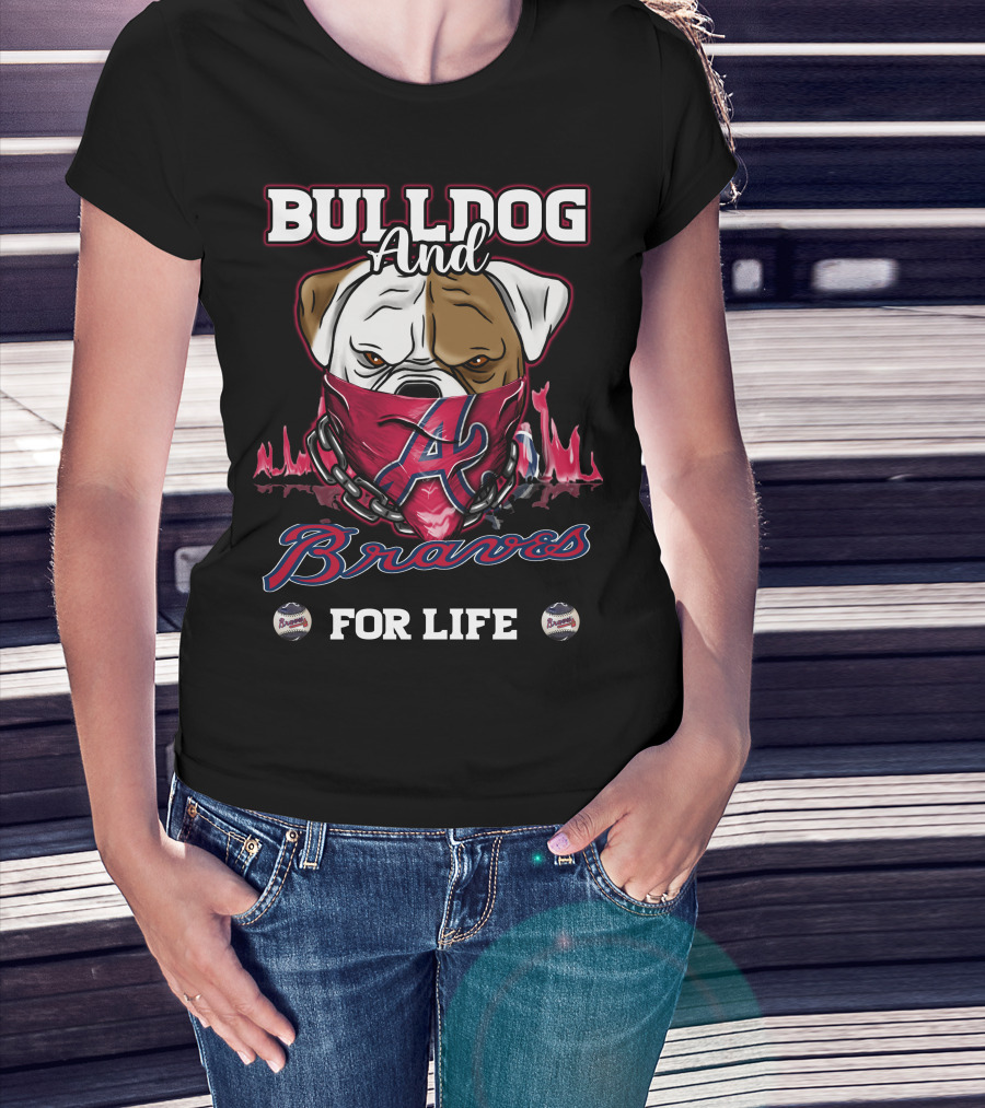 Bulldog And Braves For Life Atlanta Braves T-Shirt