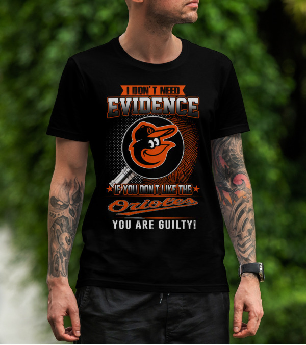 I Don't Need Evidence If You Don't Like The Orioles You Are Guilty T-Shirt