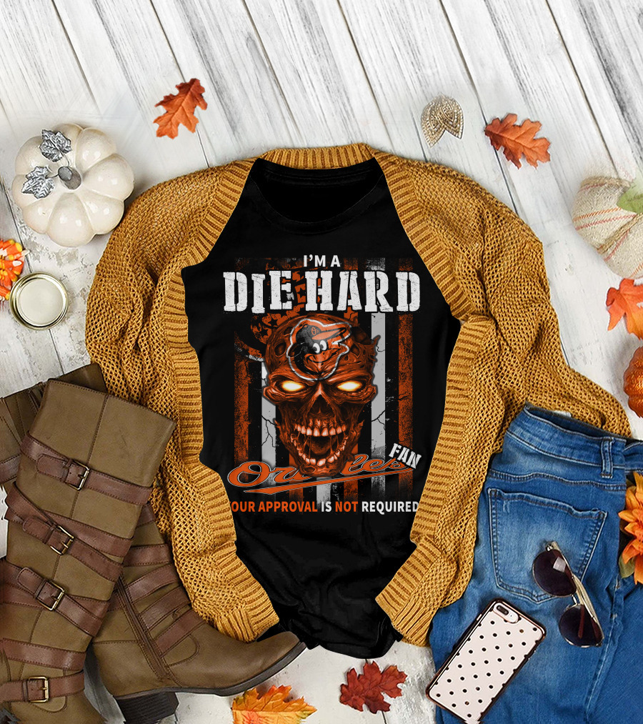 I'm a Die Hard Orioles Fan Your Approval Is Not Required T-Shirt
