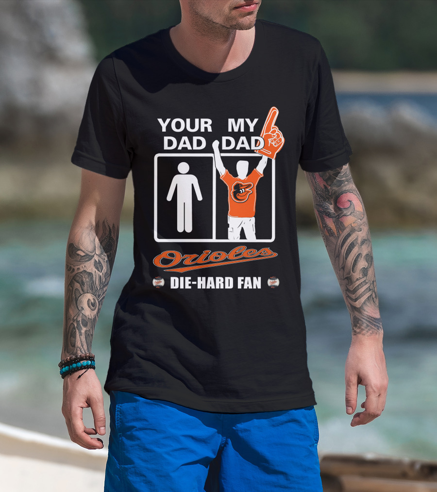 Your Dad My Dad Orioles Die-Hard Fan T-Shirt