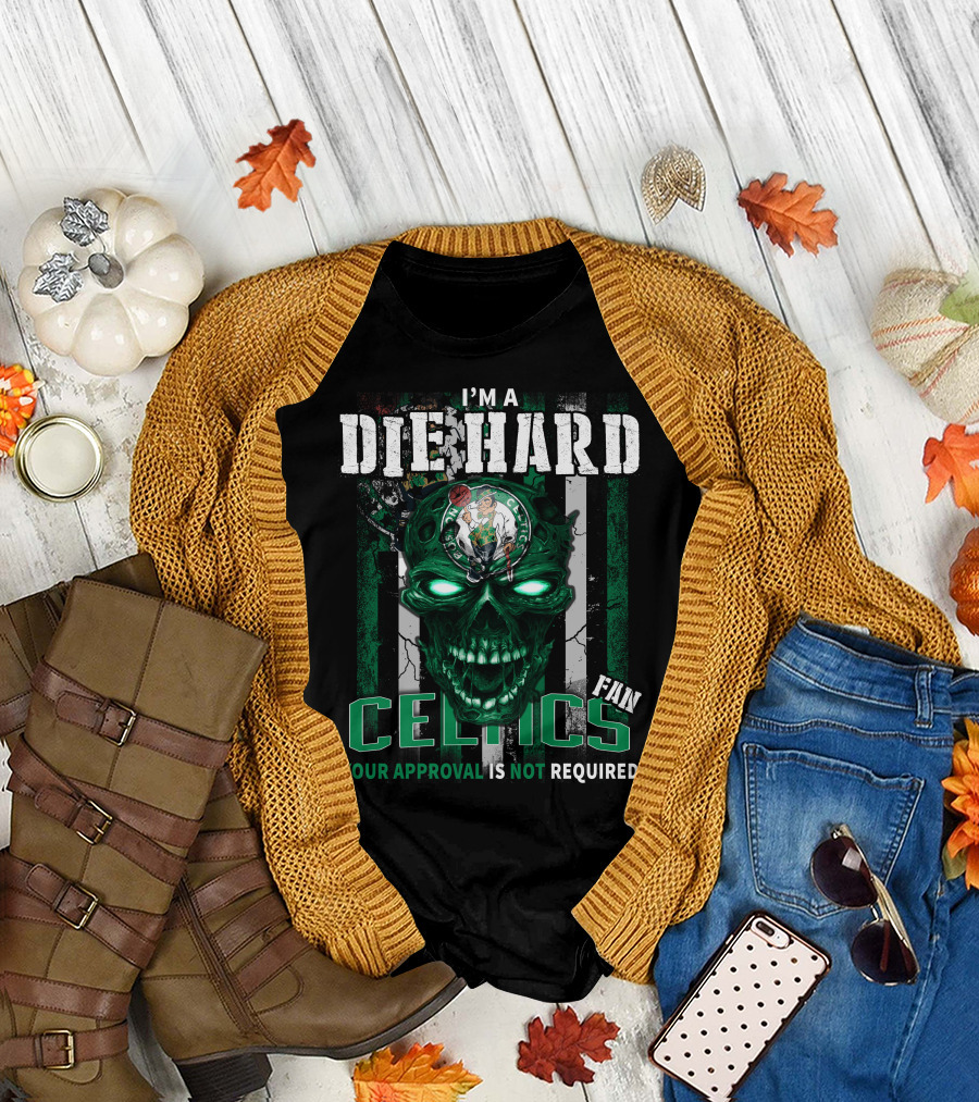 I'm a Die Hard Celtics Fan Your Approval is Not Required T-Shirt
