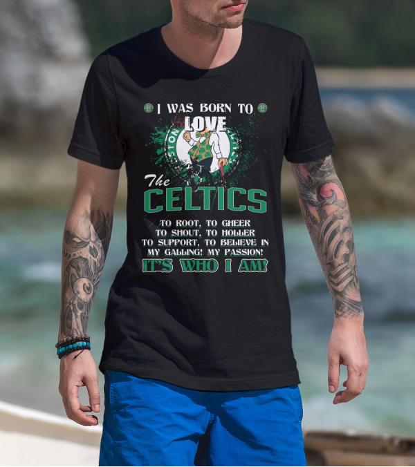 I Was Born To Love The Boston Celtics It's Who I Am T-Shirt