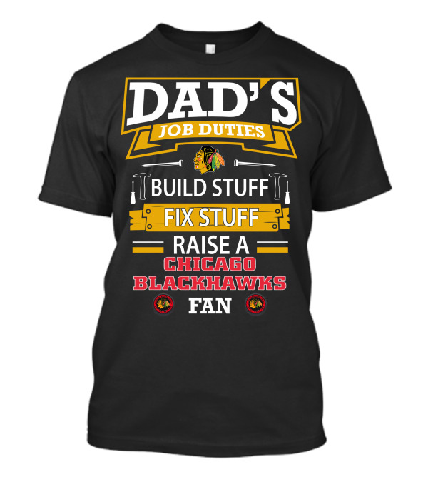 Dad's Job Duties Build Stuff Fix Stuff Raise A Chicago Blackhawks Fan T-Shirt