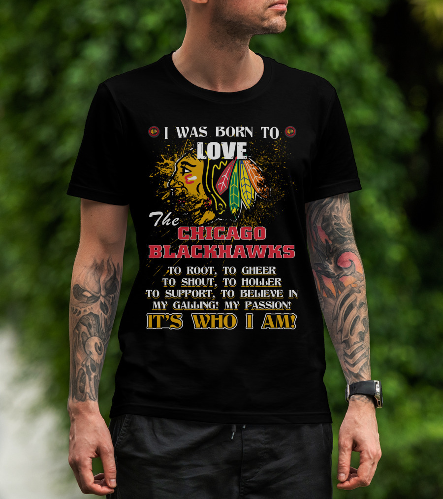 I Was Born To Love The Chicago Blackhawks It's Who I Am T-Shirt