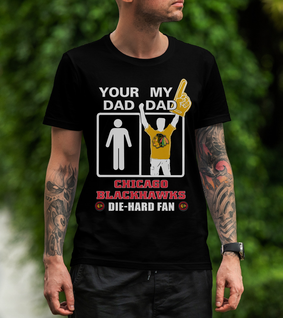 Your Dad My Dad Chicago Blackhawks Die-Hard Fan T-Shirt