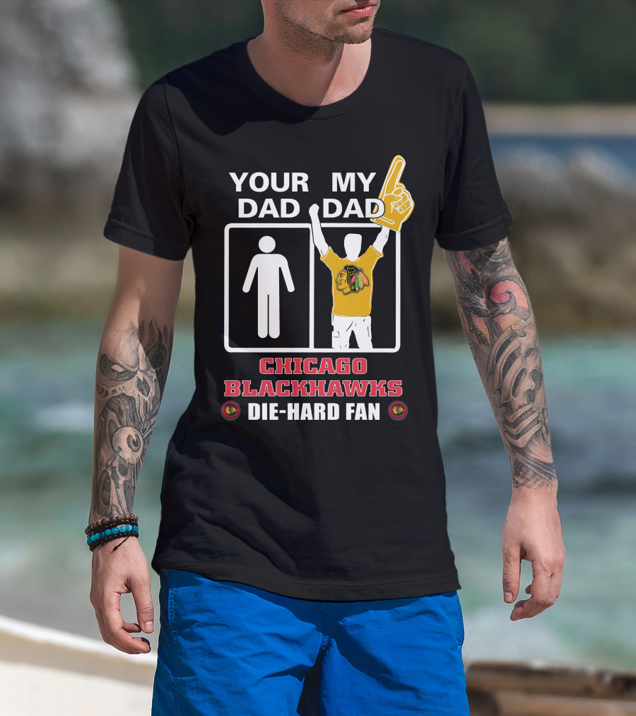 Your Dad My Dad Chicago Blackhawks Die-Hard Fan T-Shirt