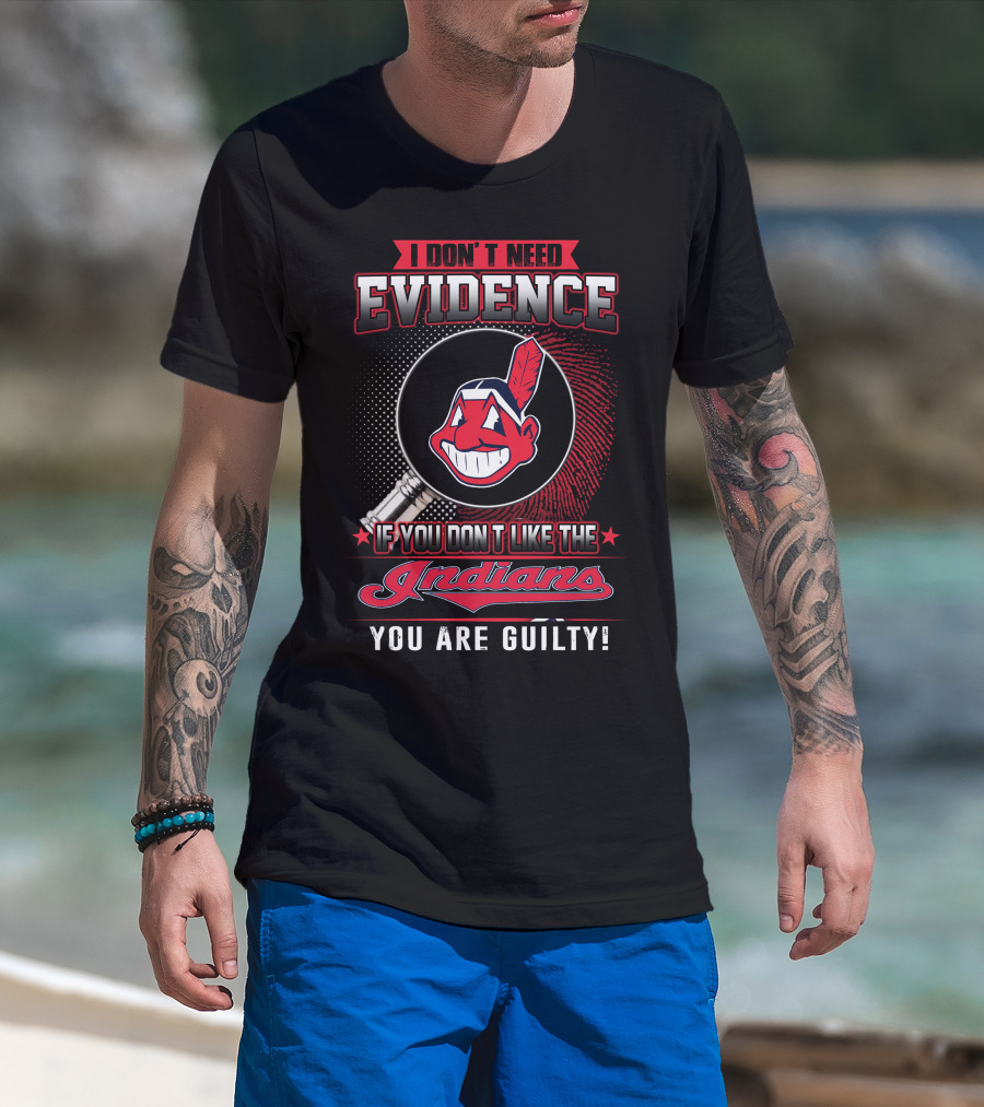 I Don't Need Evidence If You Don't Like The Indians You Are Guilty T-Shirt