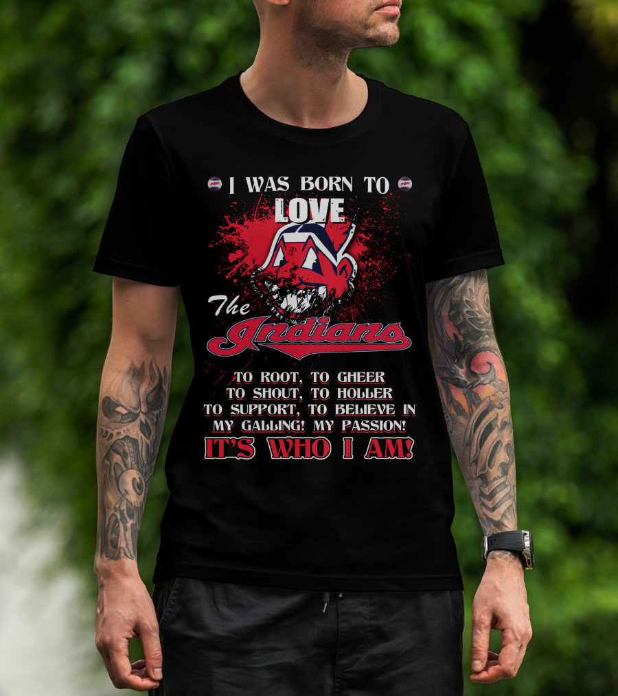 I Was Born To Love The Indians To Root Cheering Holler Support Passion It's Who I Am T-Shirt