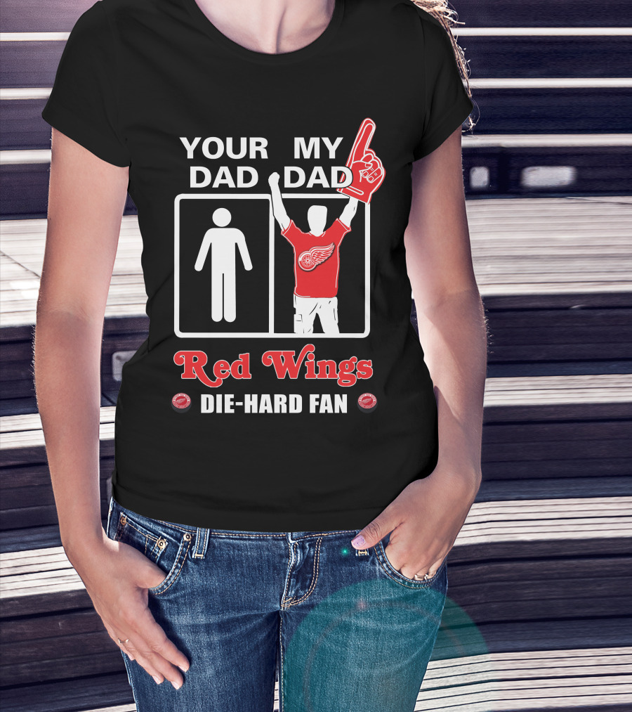 Your Dad My Dad Red Wings Die-Hard Fan T-Shirt