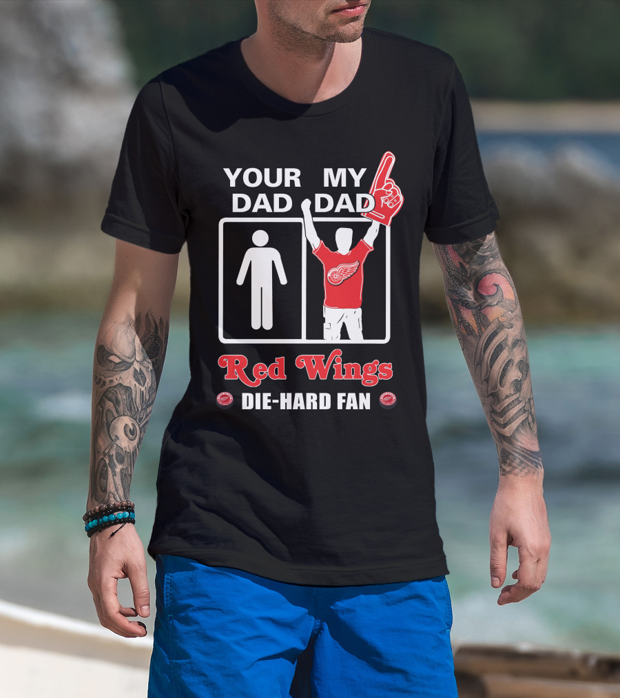 Your Dad My Dad Red Wings Die-Hard Fan T-Shirt
