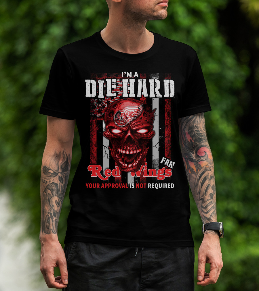 I'm A Die Hard Red Wings Fan Your Approval Is Not Required T-Shirt