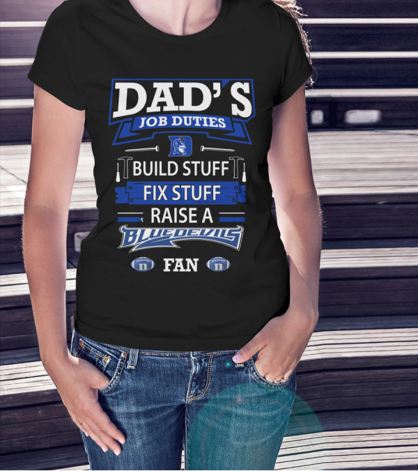 Dad's Job Duties Build Stuff Fix Stuff Raise A Blue Devils Fan T-Shirt