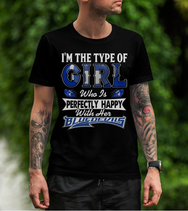 I'm The Type Of Girl Who Is Perfectly Happy With Her Blue Devils T-Shirt