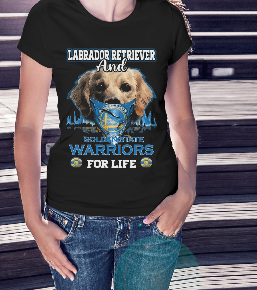 Labrador Retriever And Golden State Warriors For Life T-Shirt