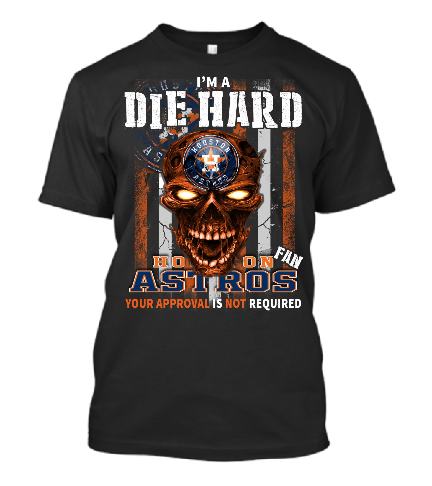 I'm A Die Hard Houston Astros Fan Your Approval Is Not Required T-Shirt