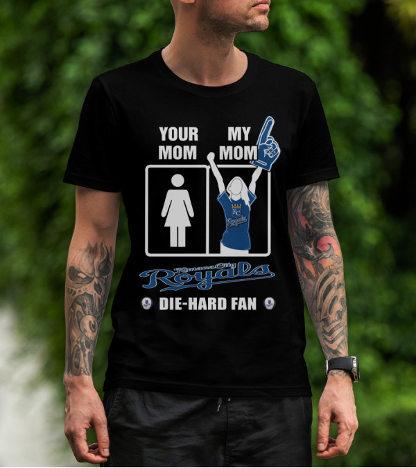 YOUR MOM MY MOM Kansas City Royals Die-Hard Fan T-Shirt