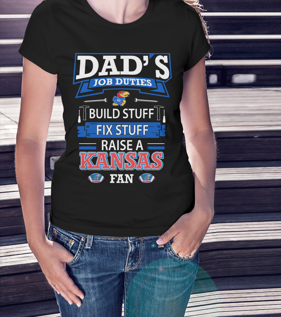 Dad's Job Duties Build Stuff Fix Stuff Raise A Kansas Jayhawks Fan T-Shirt