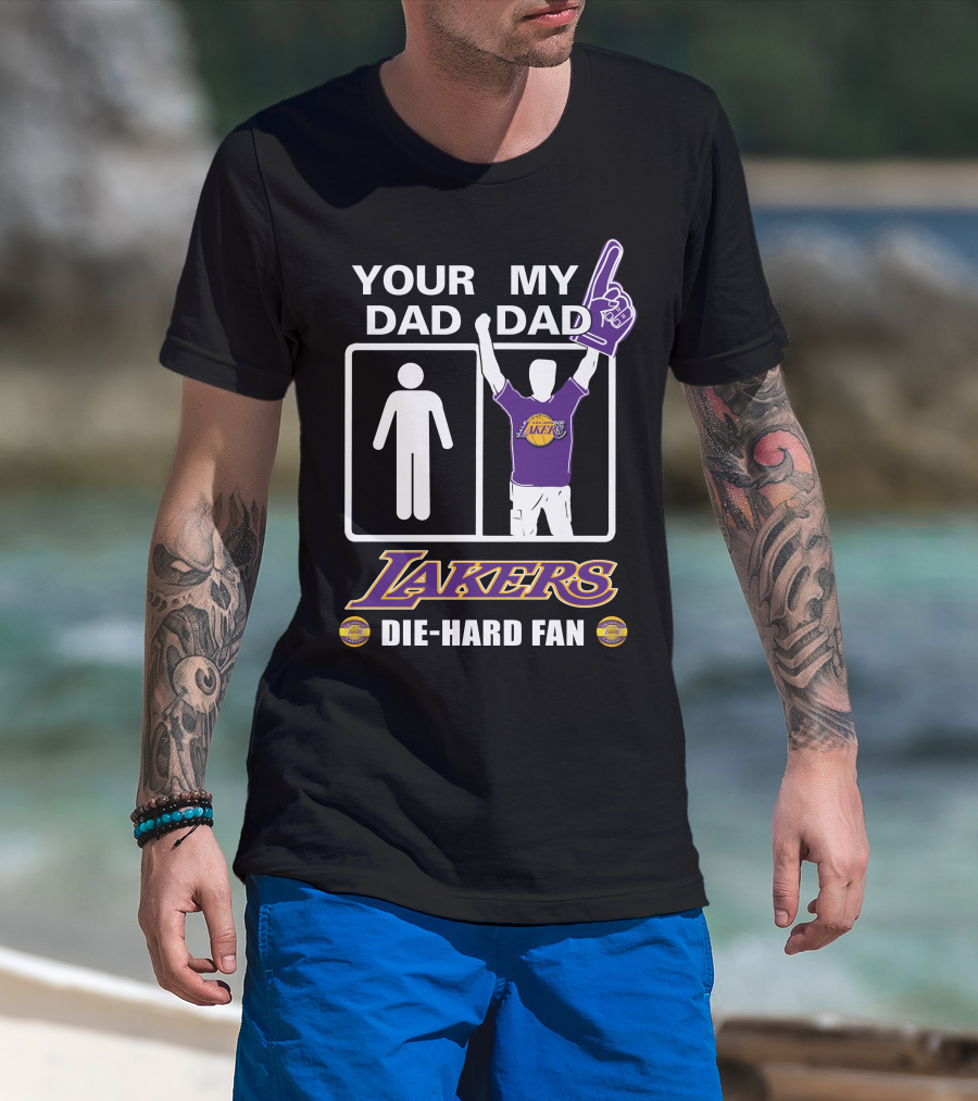 Your Dad My Dad Lakers Die-Hard Fan T-Shirt