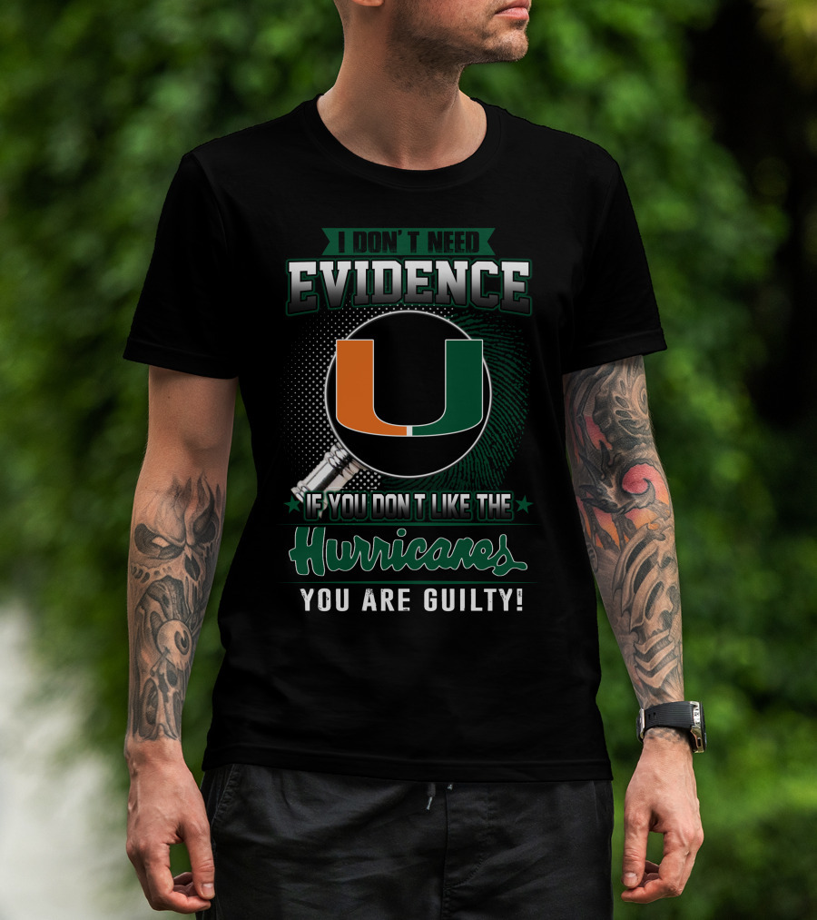 I Don't Need Evidence If You Don't Like The Hurricanes You Are Guilty Miami Hurricanes T-Shirt