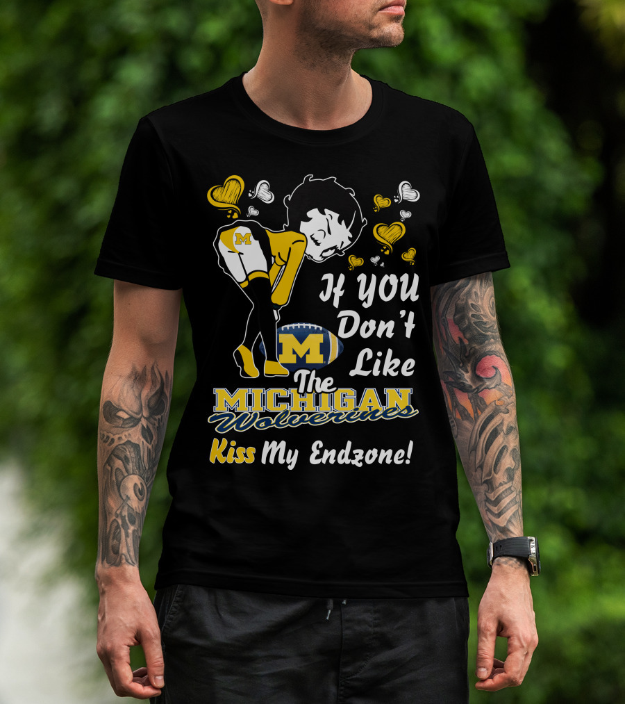 If You Don't Like The Michigan Wolverines Kiss My Endzone T-Shirt