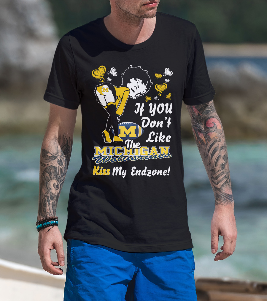 If You Don't Like The Michigan Wolverines Kiss My Endzone T-Shirt