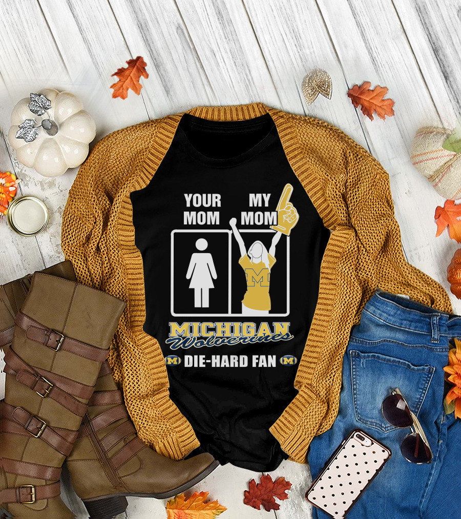 Your Mom My Mom Michigan Wolverines Die-Hard Fan T-Shirt