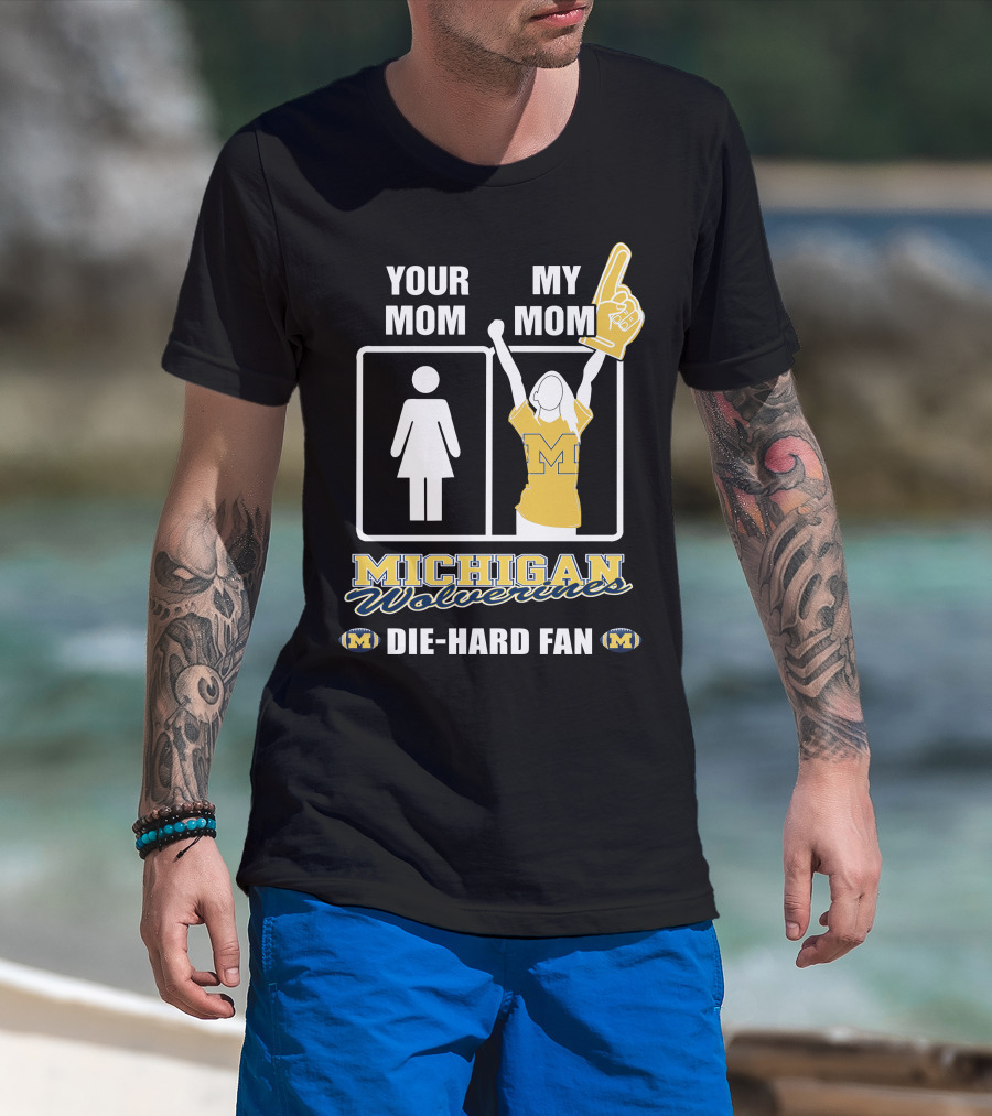 Your Mom My Mom Michigan Wolverines Die-Hard Fan T-Shirt
