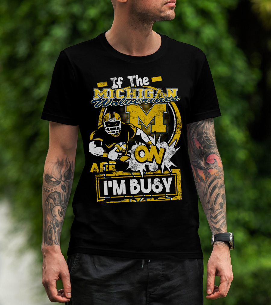 If The Michigan Wolverines Are On I'm Busy T-Shirt