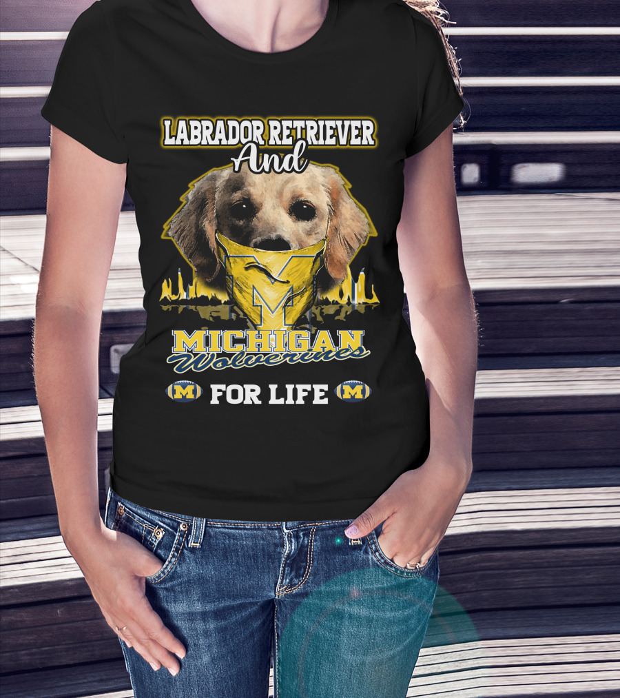 Labrador Retriever And Michigan Wolverines For Life T-Shirt