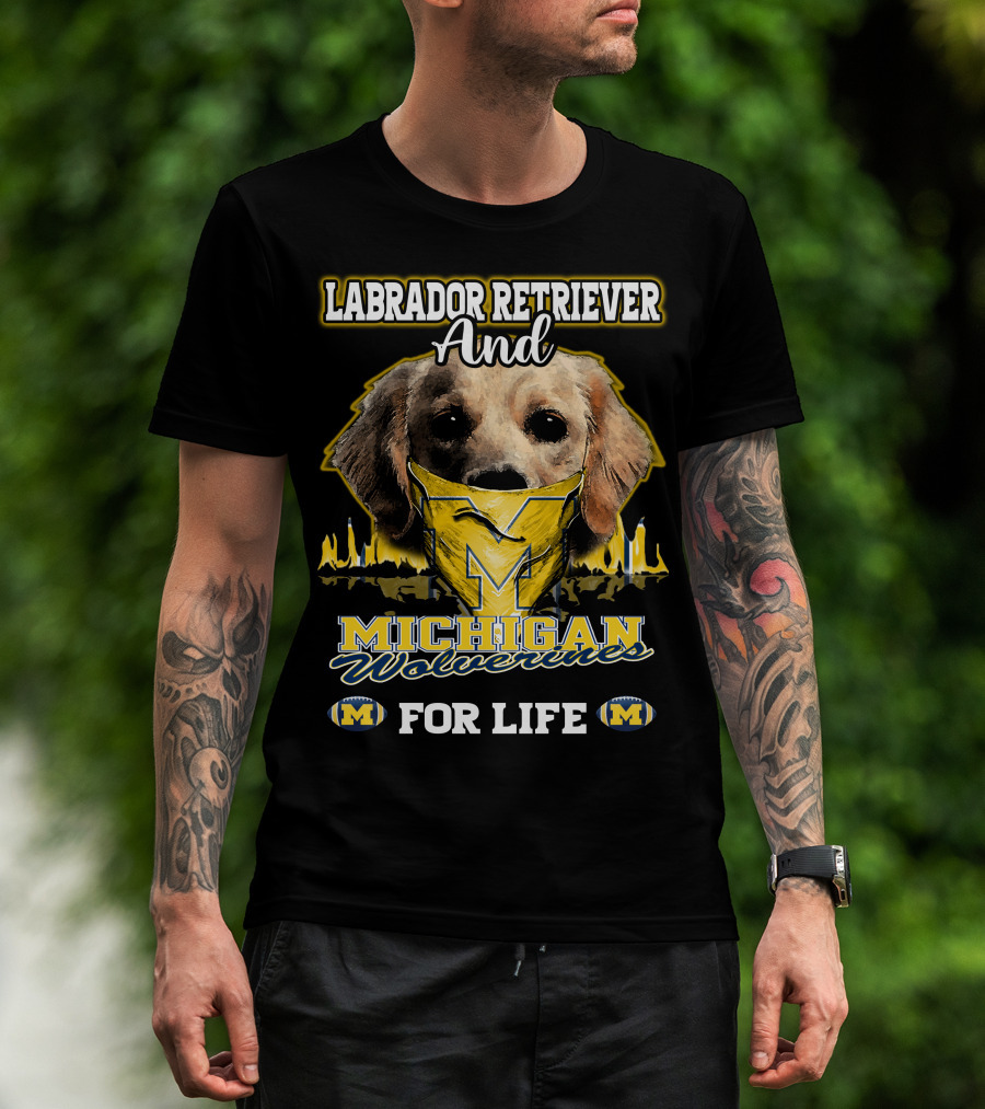 Labrador Retriever And Michigan Wolverines For Life T-Shirt