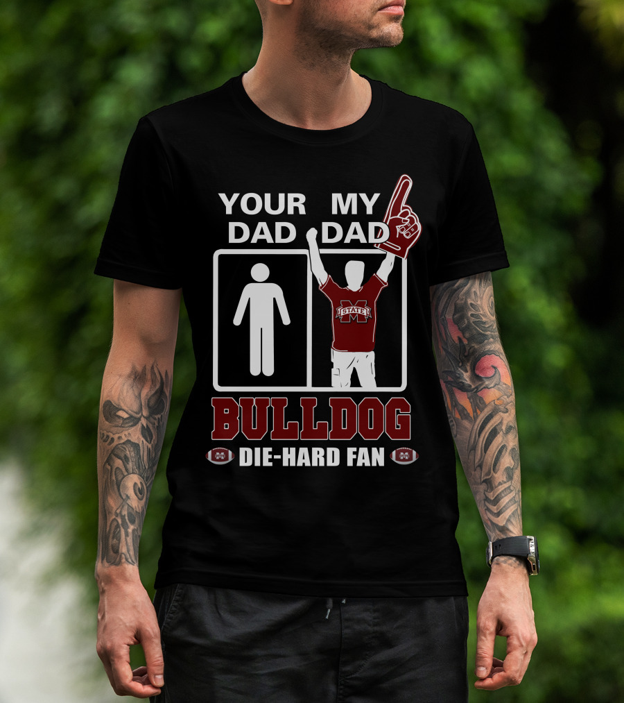 Your Dad My Dad Bulldog Die-Hard Fan Mississippi State T-Shirt