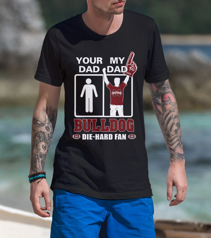 Your Dad My Dad Bulldog Die-Hard Fan Mississippi State T-Shirt