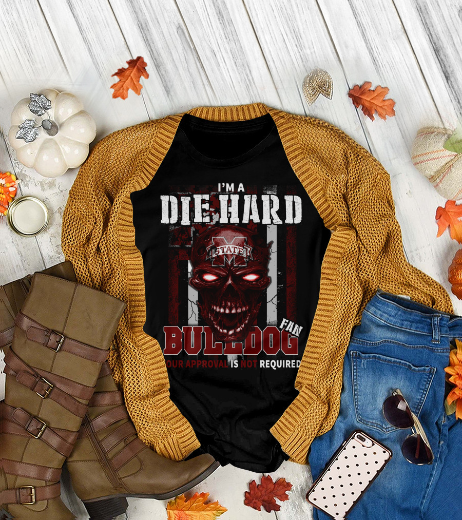 I'm a Die Hard Mississippi State Bulldogs Fan Your Approval Is Not Required T-Shirt