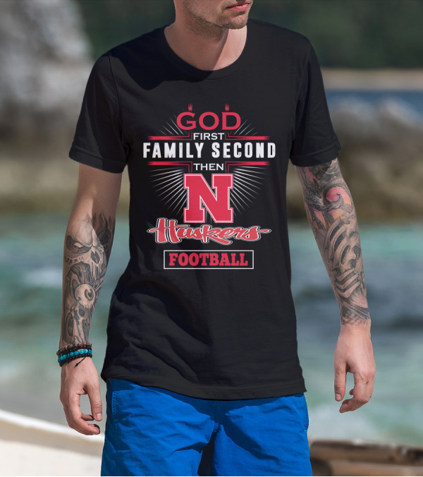 GOD First Family Second Then Huskers Football T-Shirt